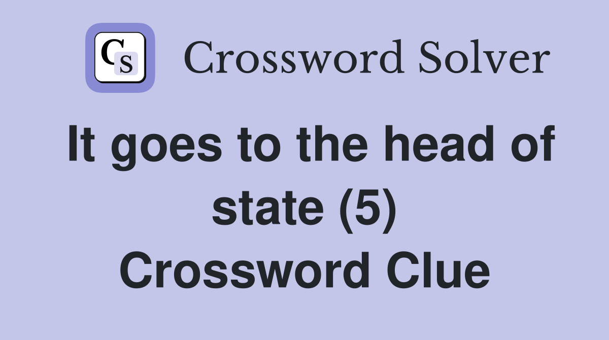 It goes to the head of state (5) Crossword Clue Answers Crossword